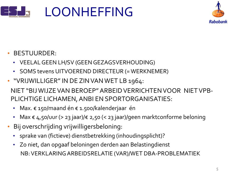 500/kalenderjaar én Max 4,50/uur (> 23 jaar)/ 2,50 (< 23 jaar)/geen marktconforme beloning Bij overschrijding vrijwilligersbeloning: sprake van