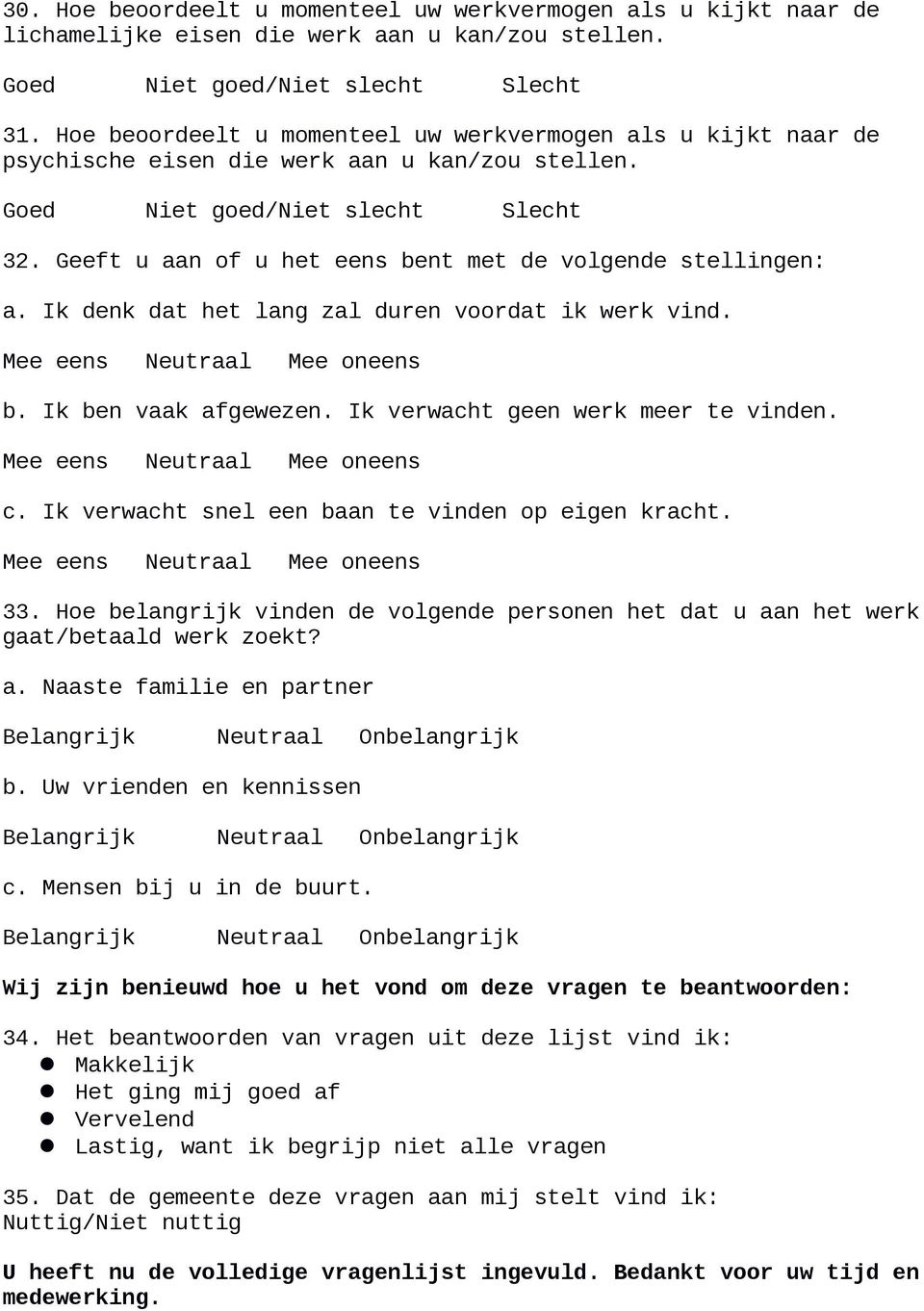 Geeft u aan of u het eens bent met de volgende stellingen: a. Ik denk dat het lang zal duren voordat ik werk vind. b. Ik ben vaak afgewezen. Ik verwacht geen werk meer te vinden. c.