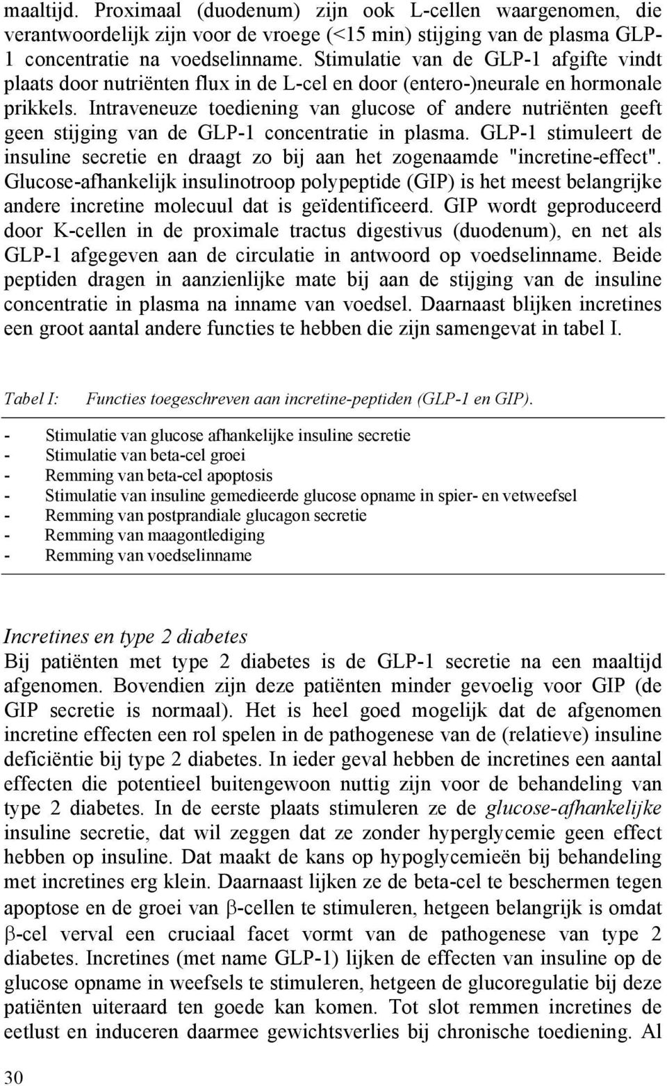 Intraveneuze toediening van glucose of andere nutriënten geeft geen stijging van de GLP-1 concentratie in plasma.