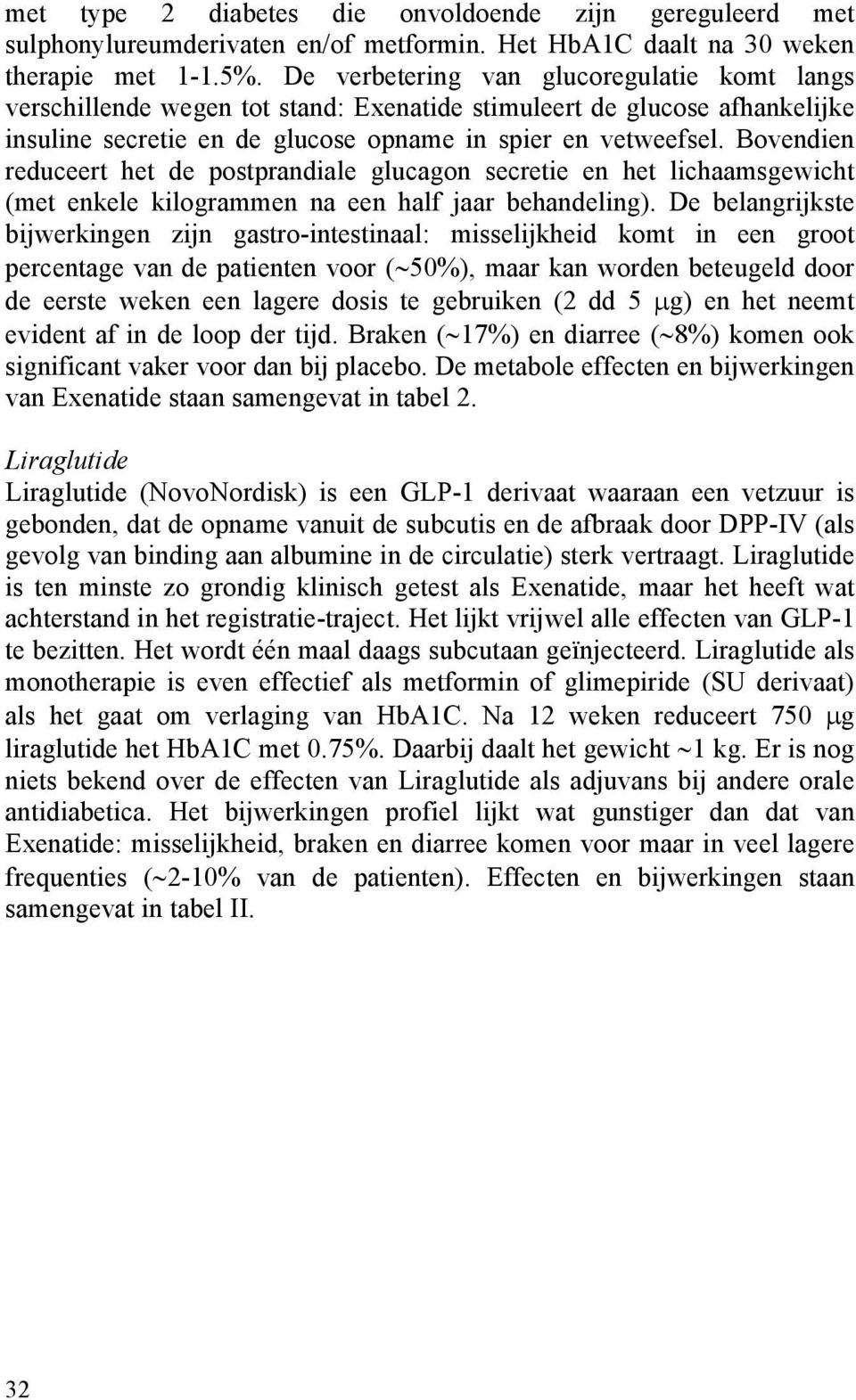 Bovendien reduceert het de postprandiale glucagon secretie en het lichaamsgewicht (met enkele kilogrammen na een half jaar behandeling).