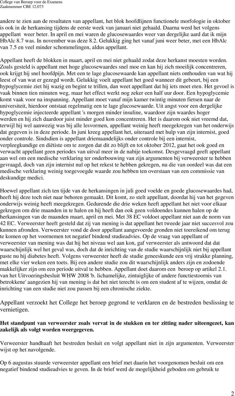 Gelukkig ging het vanaf juni weer beter, met een HbAlc van 7.5 en veel minder schommelingen, aldus appellant.