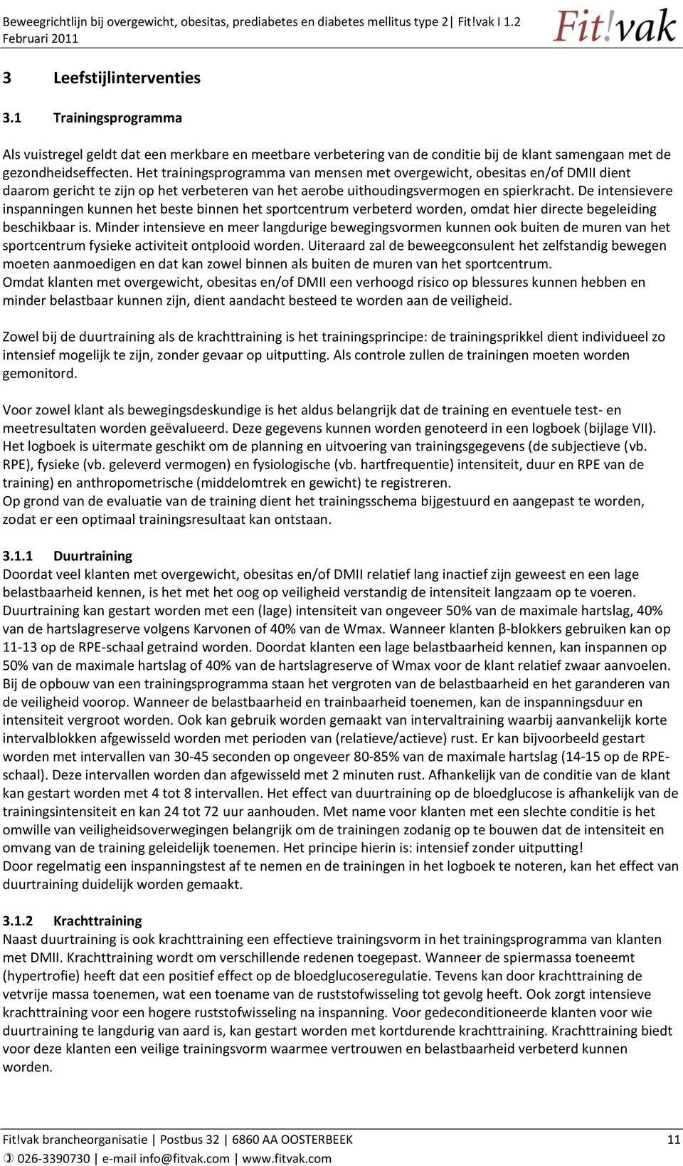 De intensievere inspanningen kunnen het beste binnen het sportcentrum verbeterd worden, omdat hier directe begeleiding beschikbaar is.