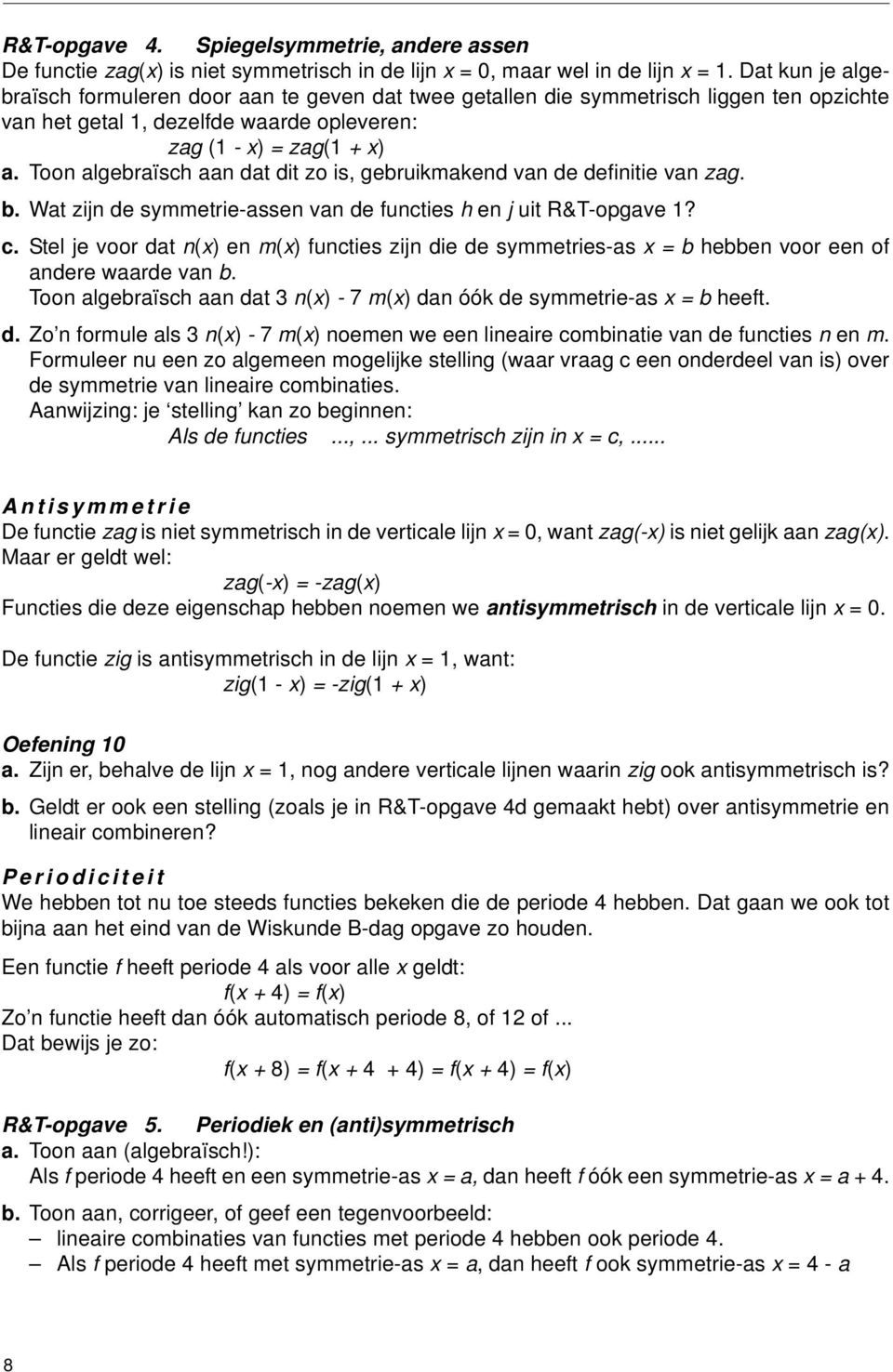 Toon algebraïsch aan dat dit zo is, gebruikmakend van de definitie van zag. b. Wat zijn de symmetrie-assen van de functies h en j uit R&T-opgave 1? c.