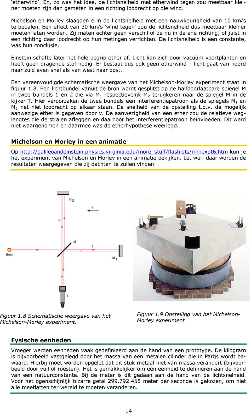 Zij maten echter geen verschil of ze nu in de ene richting, of juist in een richting daar loodrecht op hun metingen verrichten. De lichtsnelheid is een constante, was hun conclusie.