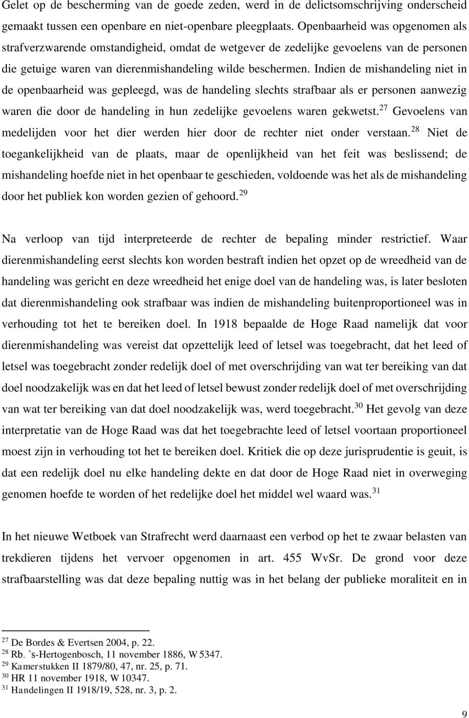 Indien de mishandeling niet in de openbaarheid was gepleegd, was de handeling slechts strafbaar als er personen aanwezig waren die door de handeling in hun zedelijke gevoelens waren gekwetst.