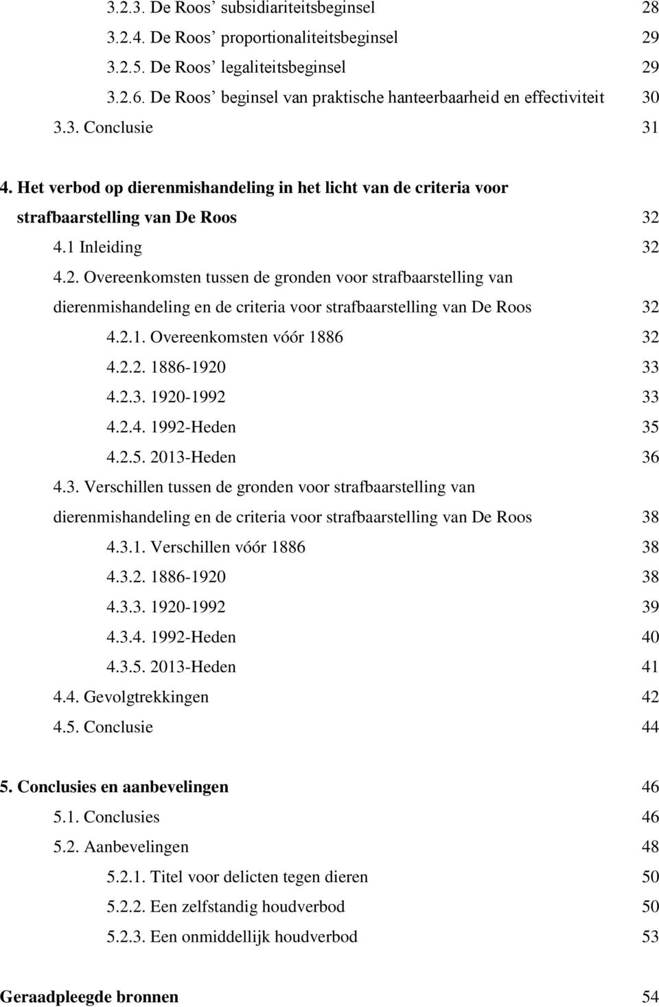 1 Inleiding 32 4.2. Overeenkomsten tussen de gronden voor strafbaarstelling van dierenmishandeling en de criteria voor strafbaarstelling van De Roos 32 4.2.1. Overeenkomsten vóór 1886 32 4.2.2. 1886-1920 33 4.