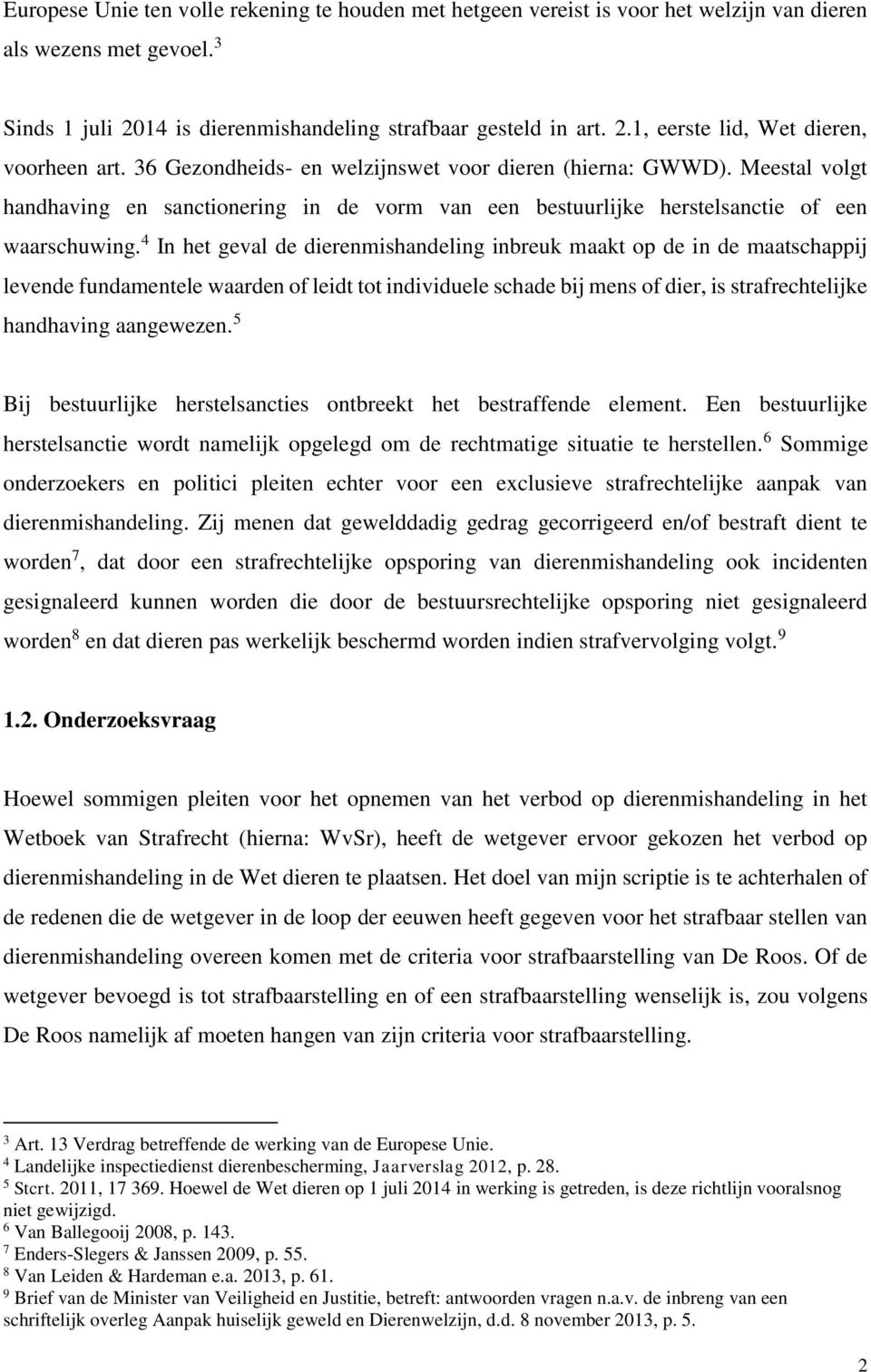 4 In het geval de dierenmishandeling inbreuk maakt op de in de maatschappij levende fundamentele waarden of leidt tot individuele schade bij mens of dier, is strafrechtelijke handhaving aangewezen.