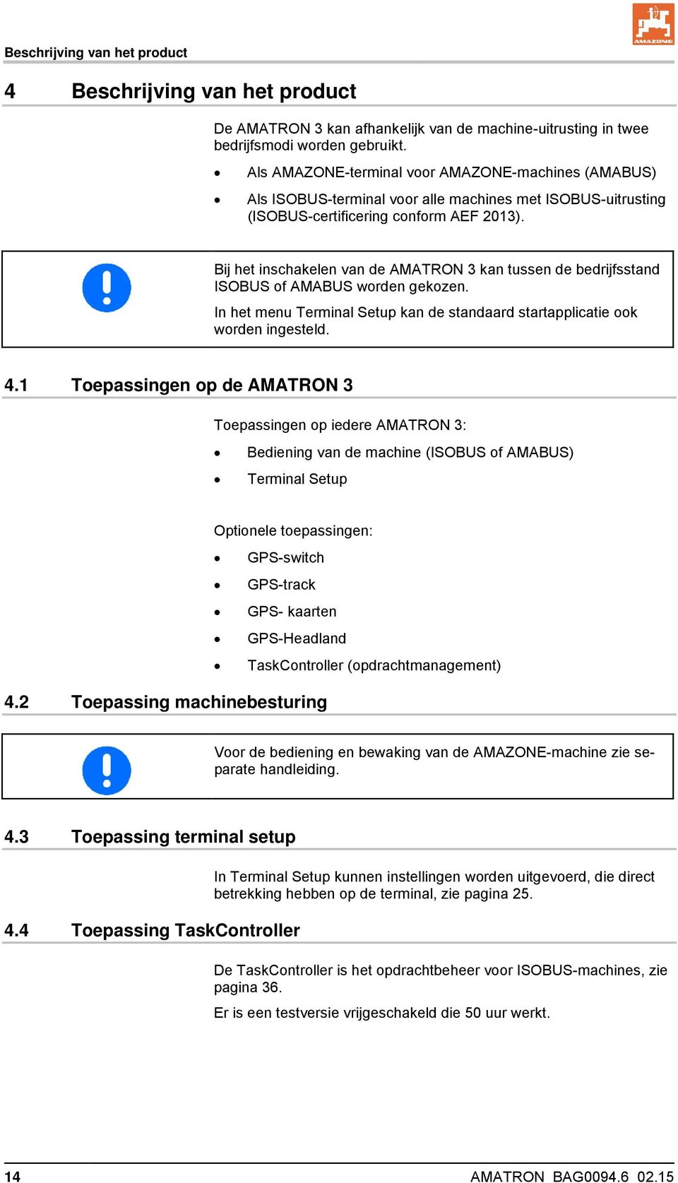 Bij het inschakelen van de AMATRON 3 kan tussen de bedrijfsstand ISOBUS of AMABUS worden gekozen. In het menu Terminal Setup kan de standaard startapplicatie ook worden ingesteld. 4.