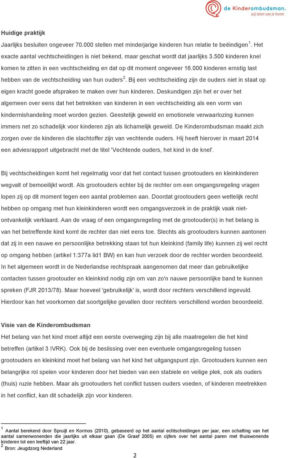 000 kinderen ernstig last hebben van de vechtscheiding van hun ouders 2. Bij een vechtscheiding zijn de ouders niet in staat op eigen kracht goede afspraken te maken over hun kinderen.