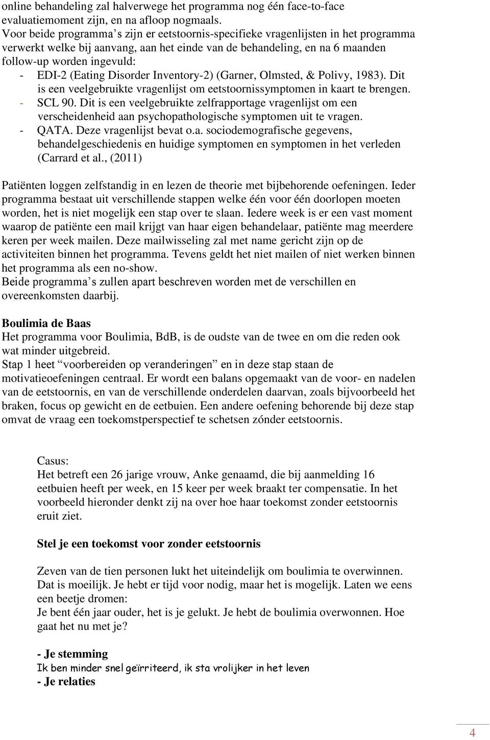 (Eating Disorder Inventory-2) (Garner, Olmsted, & Polivy, 1983). Dit is een veelgebruikte vragenlijst om eetstoornissymptomen in kaart te brengen. - SCL 90.