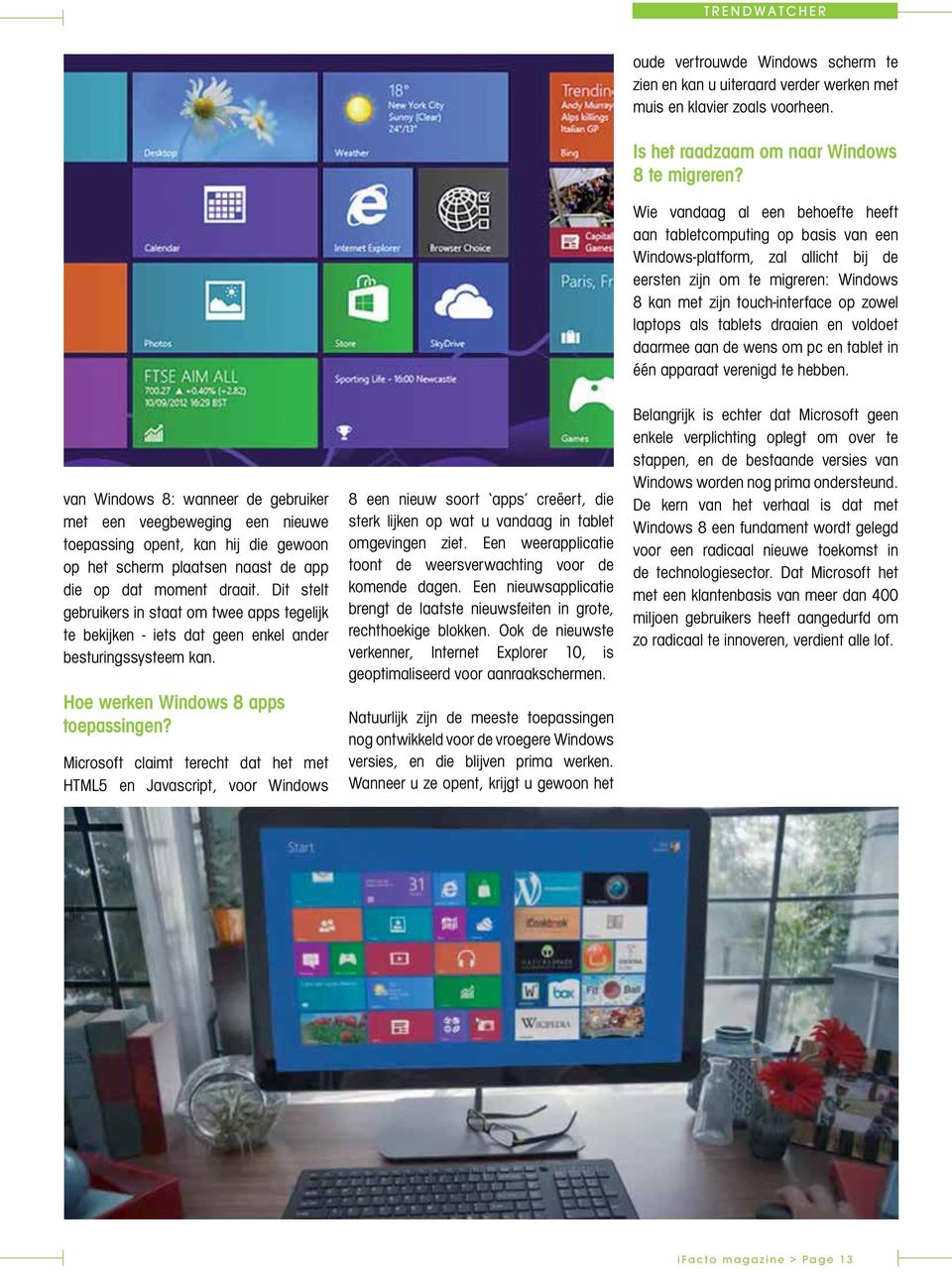 Microsoft claimt terecht dat het met HTML5 en Javascript, voor Windows 8 een nieuw soort apps creëert, die sterk lijken op wat u vandaag in tablet omgevingen ziet.