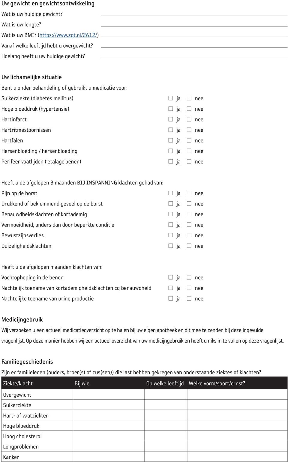 nee Hartfalen ja nee Hersenbloeding / hersenbloeding ja nee Perifeer vaatlijden ( etalage benen) ja nee Heeft u de afgelopen 3 maanden BIJ INSPANNING klachten gehad van: Pijn op de borst ja nee