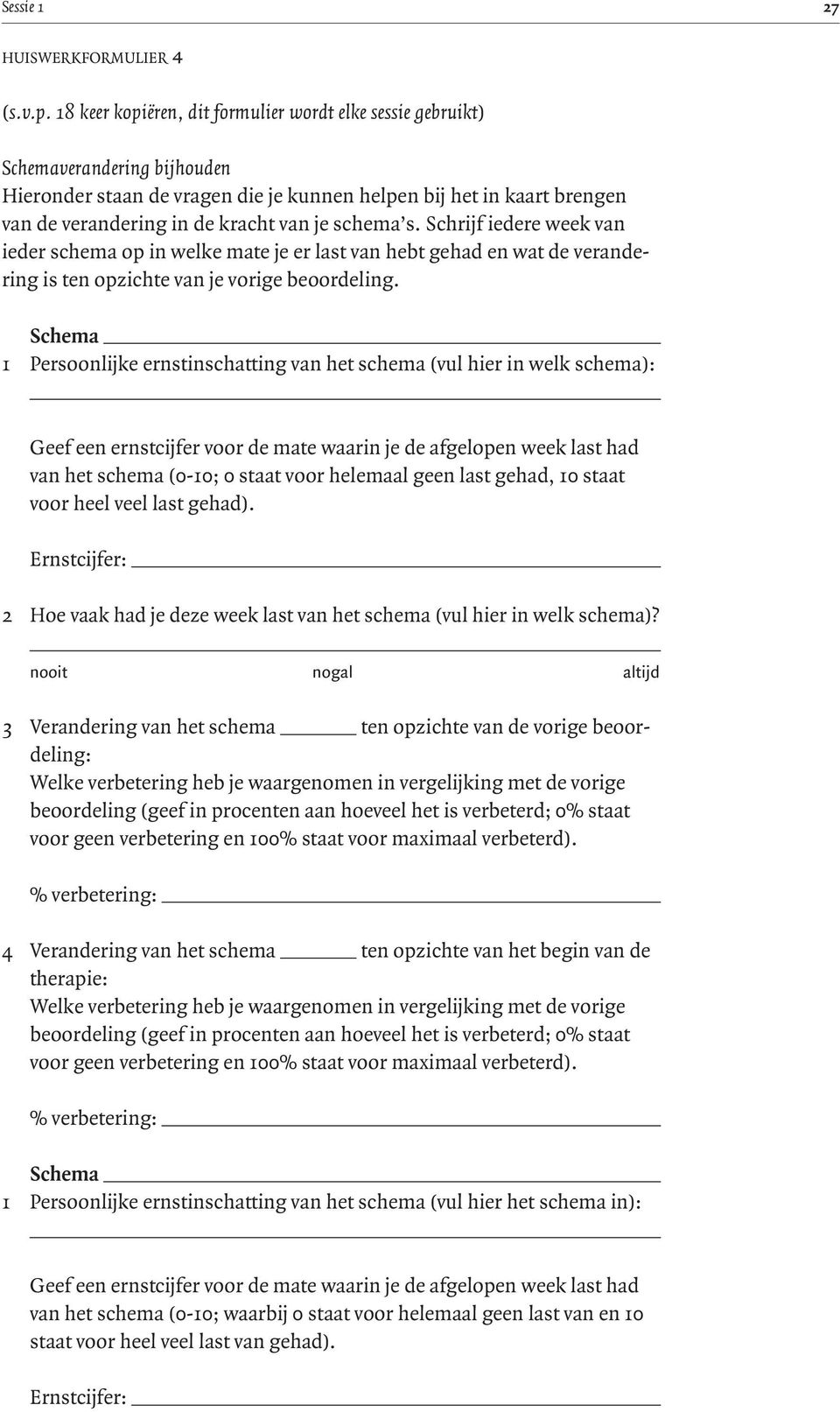 schema s. Schrijf iedere week van ieder schema op in welke mate je er last van hebt gehad en wat de verandering is ten opzichte van je vorige beoordeling.