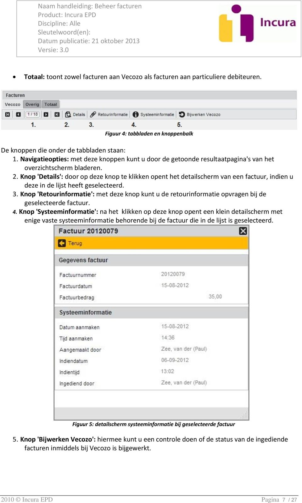 Knop 'Details': door op deze knop te klikken opent het detailscherm van een factuur, indien u deze in de lijst heeft geselecteerd. 3.