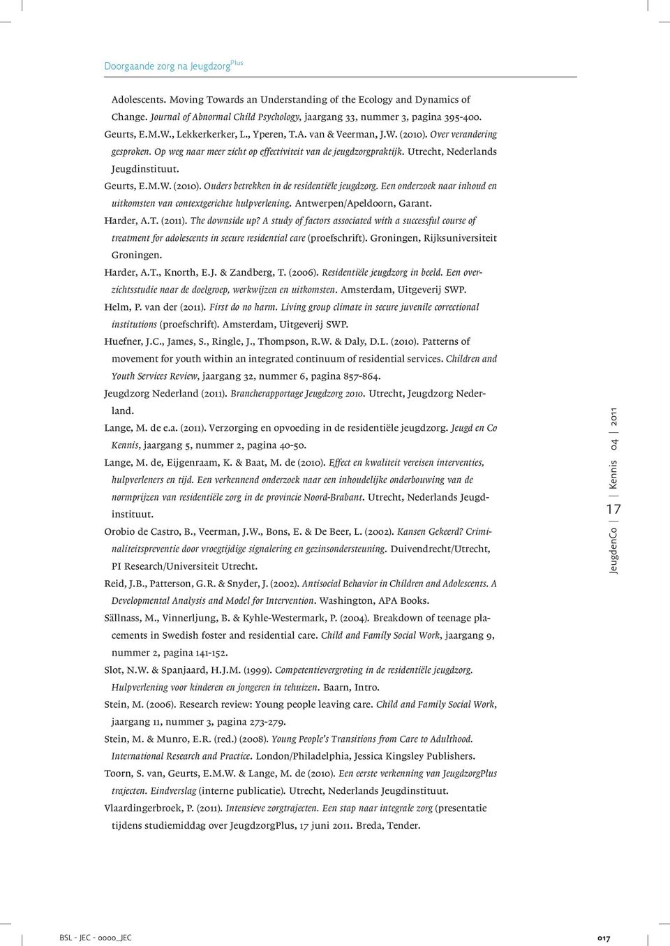 (2010) Ouders betrekken in de residentiële jeugdzorg Een onderzoek naar inhoud en uitkomsten van contextgerichte hulpverlening Antwerpen/Apeldoorn, Garant Harder, AT (2011) The downside up?