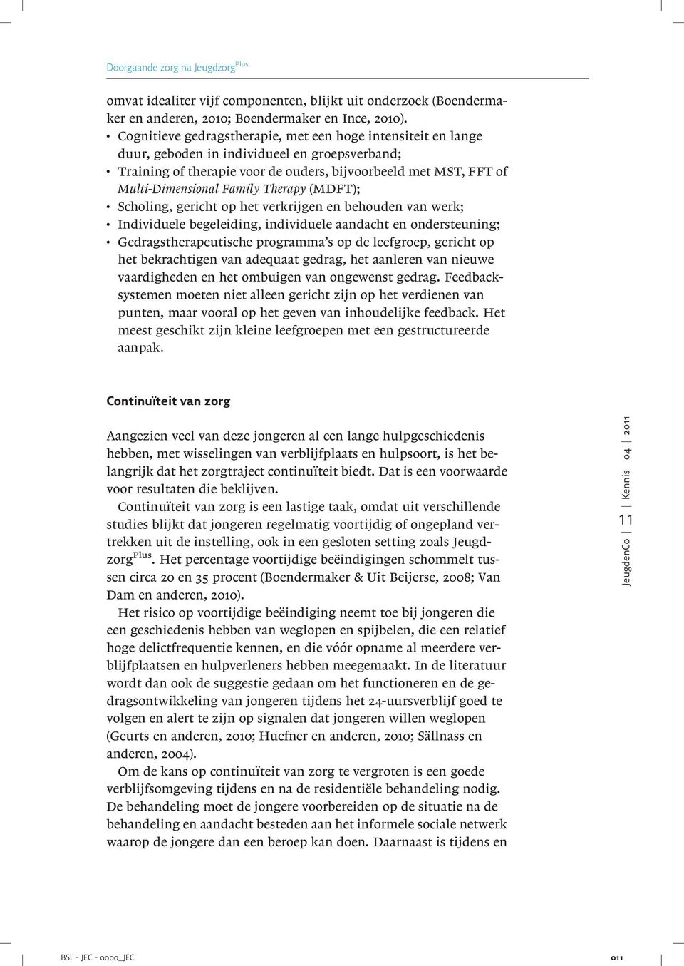 verkrijgen en behouden van werk; Individuele begeleiding, individuele aandacht en ondersteuning; Gedragstherapeutische programma s op de leefgroep, gericht op het bekrachtigen van adequaat gedrag,