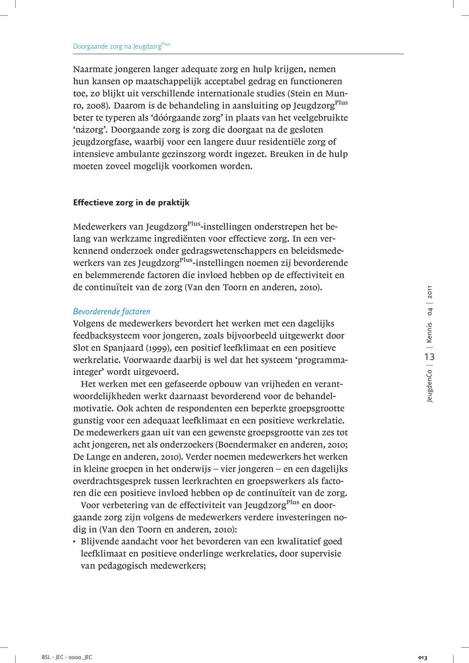 zorg die doorgaat na de gesloten jeugdzorgfase, waarbij voor een langere duur residentiële zorg of intensieve ambulante gezinszorg wordt ingezet Breuken in de hulp moeten zoveel mogelijk voorkomen