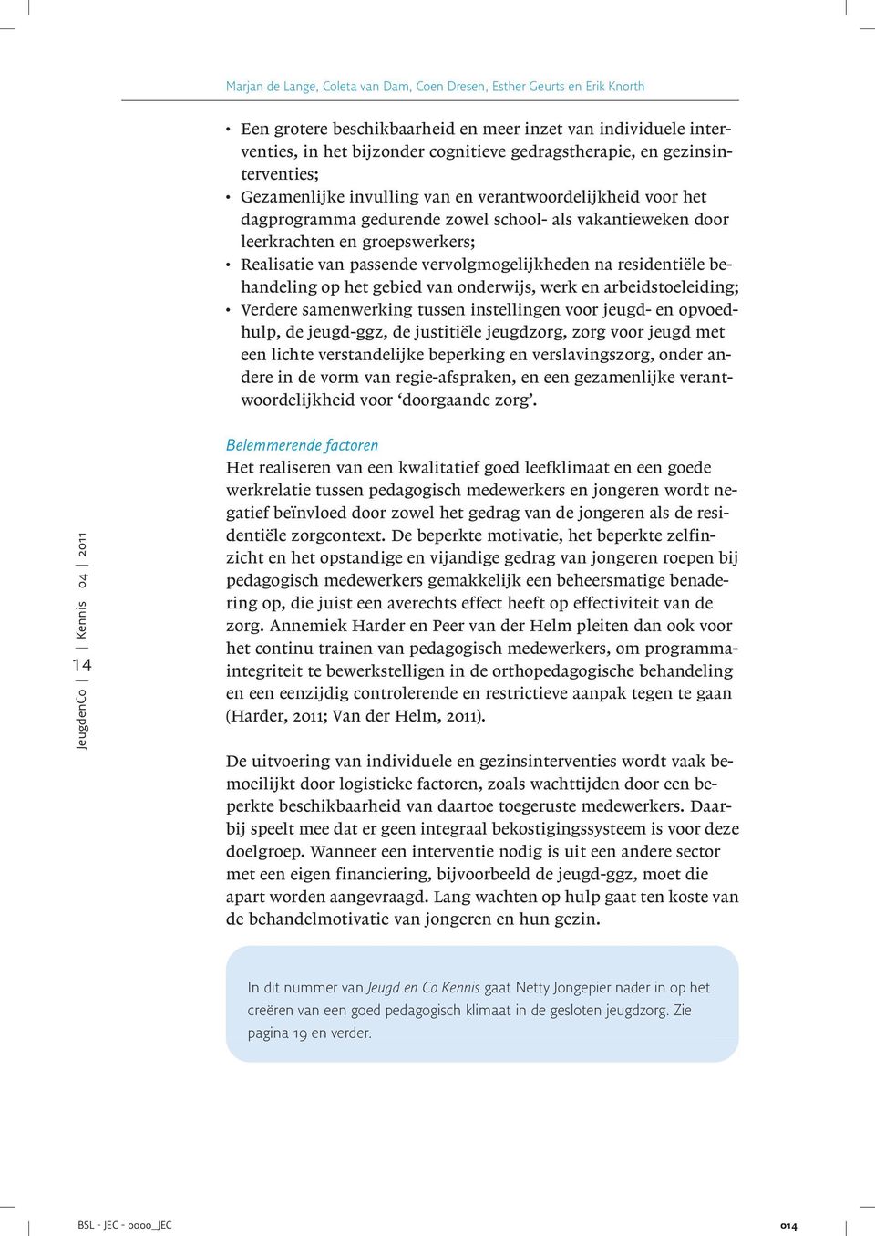 vervolgmogelijkheden na residentiële behandeling op het gebied van onderwijs, werk en arbeidstoeleiding; Verdere samenwerking tussen instellingen voor jeugd- en opvoedhulp, de jeugd-ggz, de