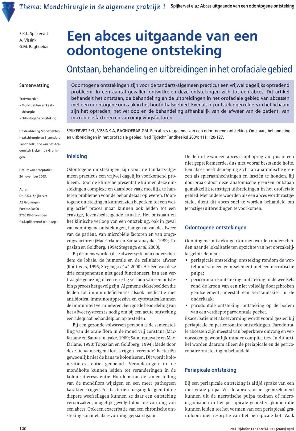 ontsteking Odontogene ontstekingen zijn voor de tandarts-algemeen practicus een vrijwel dagelijks optredend probleem. In een aantal gevallen ontwikkelen deze ontstekingen zich tot een abces.