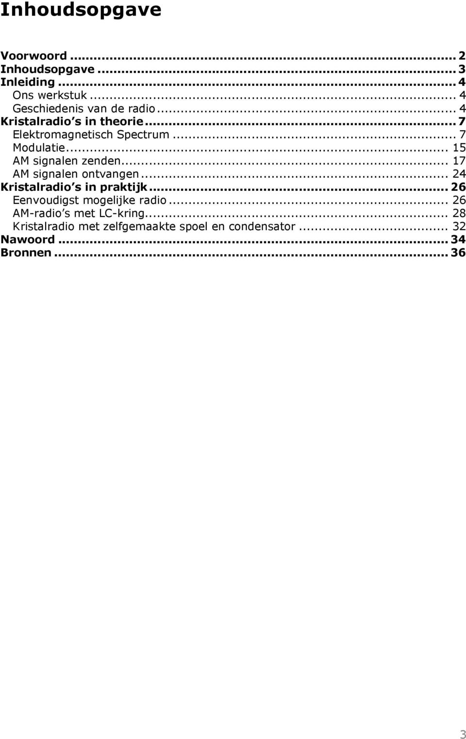 .. 17 AM signalen ontvangen... 24 Kristalradio s in praktijk... 26 Eenvoudigst mogelijke radio.