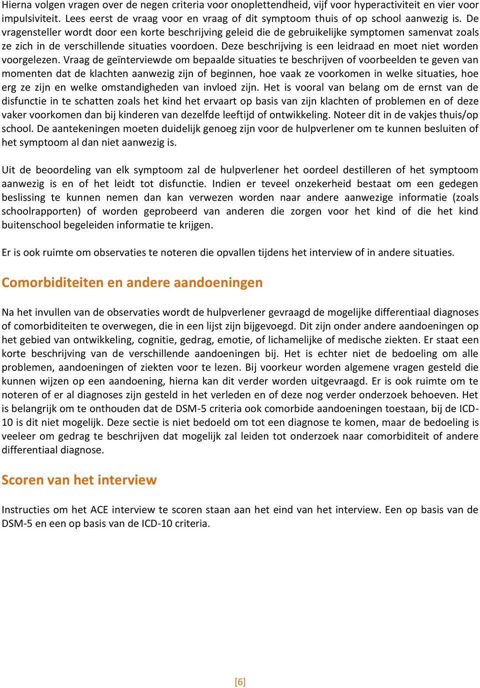 De vragensteller wordt door een korte beschrijving geleid die de gebruikelijke symptomen samenvat zoals ze zich in de verschillende situaties voordoen.