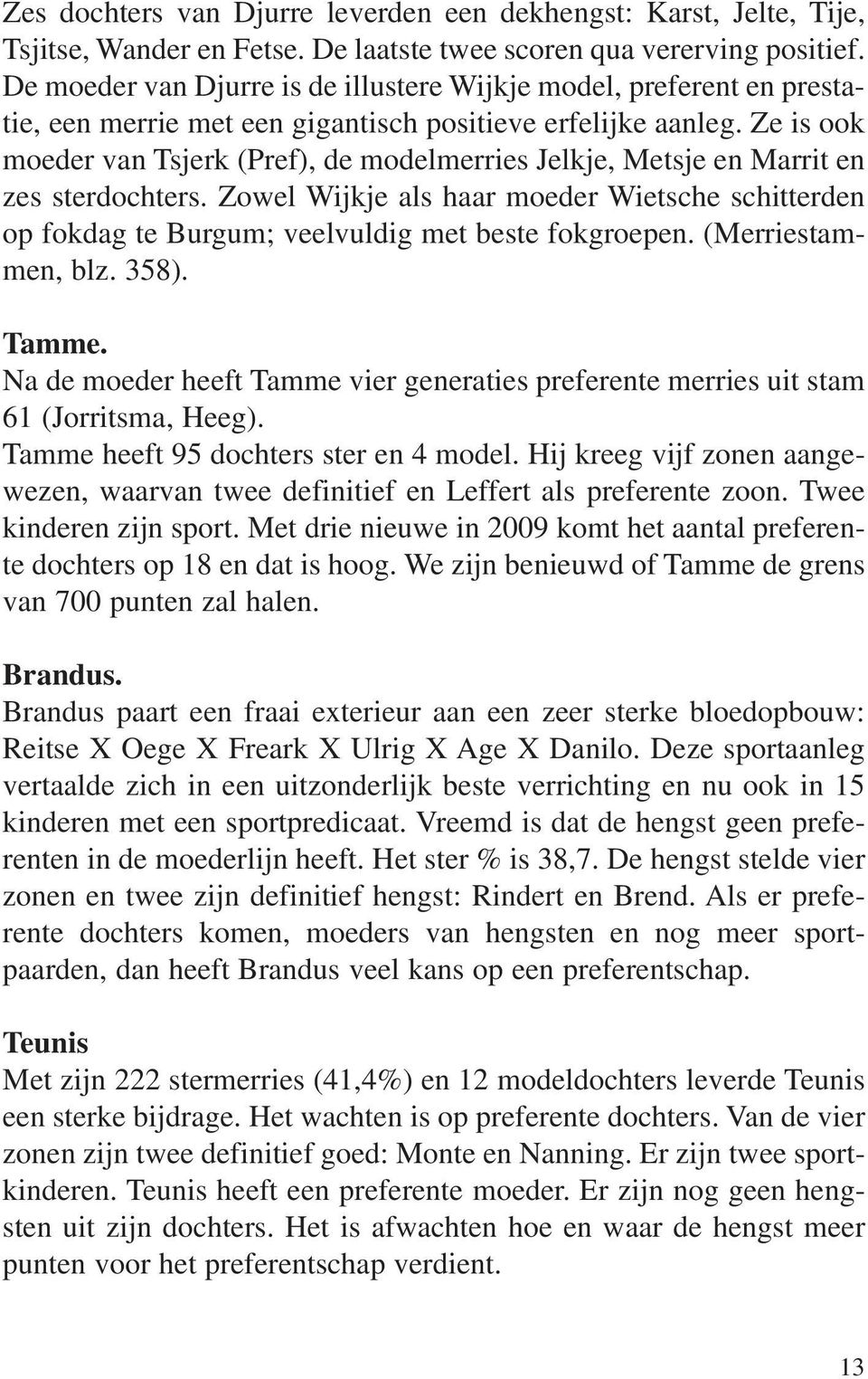 Ze is ook moeder van Tsjerk (Pref), de modelmerries Jelkje, Metsje en Marrit en zes sterdochters.