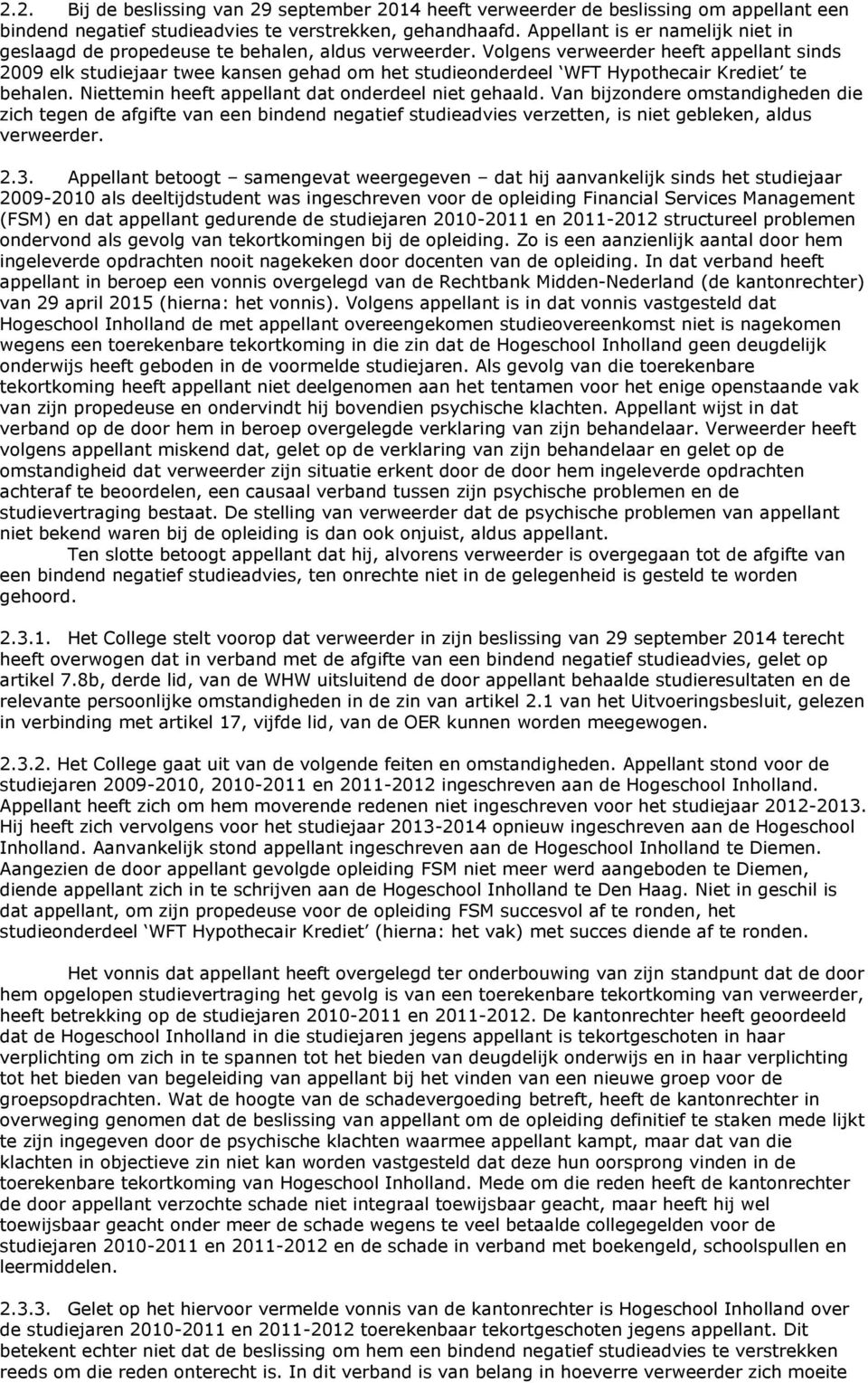 Volgens verweerder heeft appellant sinds 2009 elk studiejaar twee kansen gehad om het studieonderdeel WFT Hypothecair Krediet te behalen. Niettemin heeft appellant dat onderdeel niet gehaald.