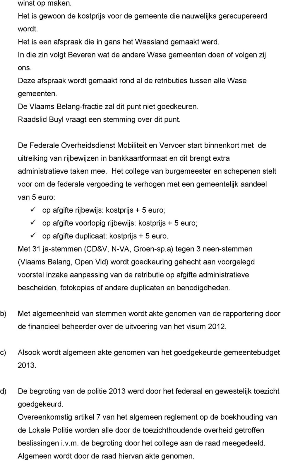 De Vlaams Belang-fractie zal dit punt niet goedkeuren. Raadslid Buyl vraagt een stemming over dit punt.
