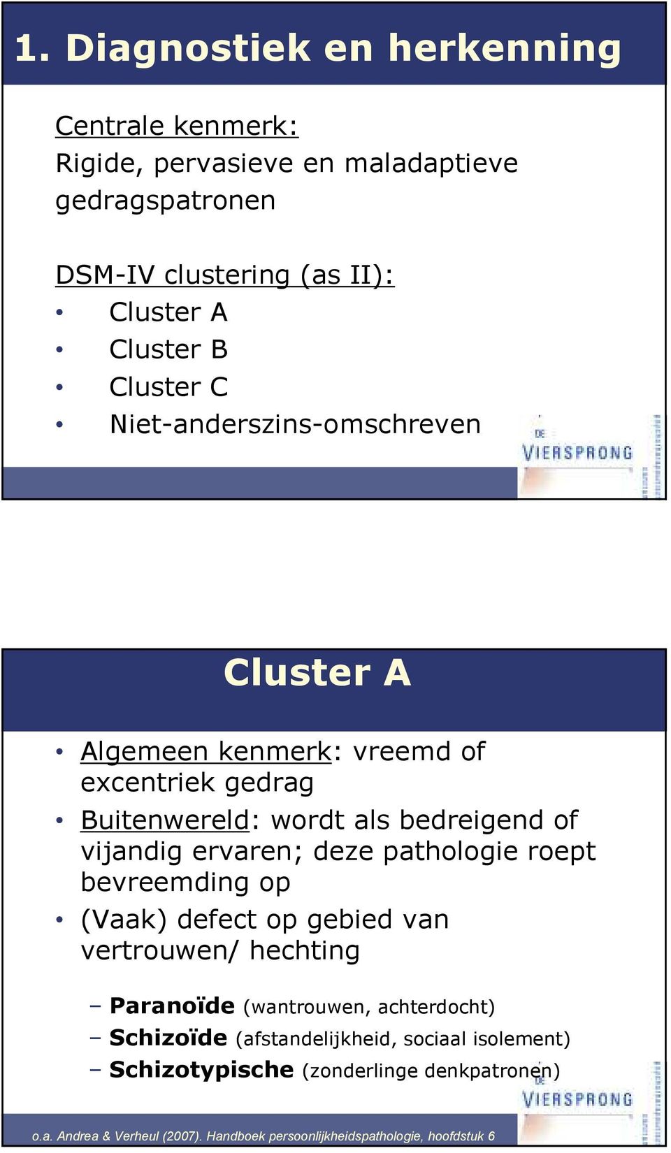 ervaren; deze pathologie roept bevreemding op (Vaak) defect op gebied van vertrouwen/ hechting Paranoïde (wantrouwen, achterdocht) Schizoïde