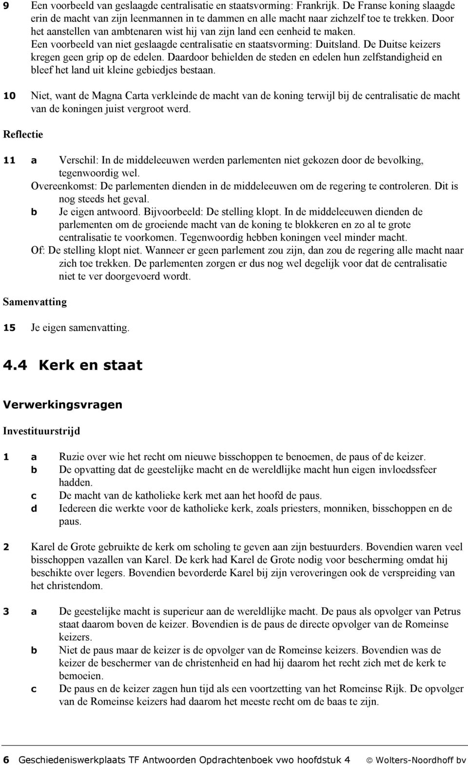 De Duitse keizers kregen geen grip op de edelen. Daardoor behielden de steden en edelen hun zelfstandigheid en bleef het land uit kleine gebiedjes bestaan.