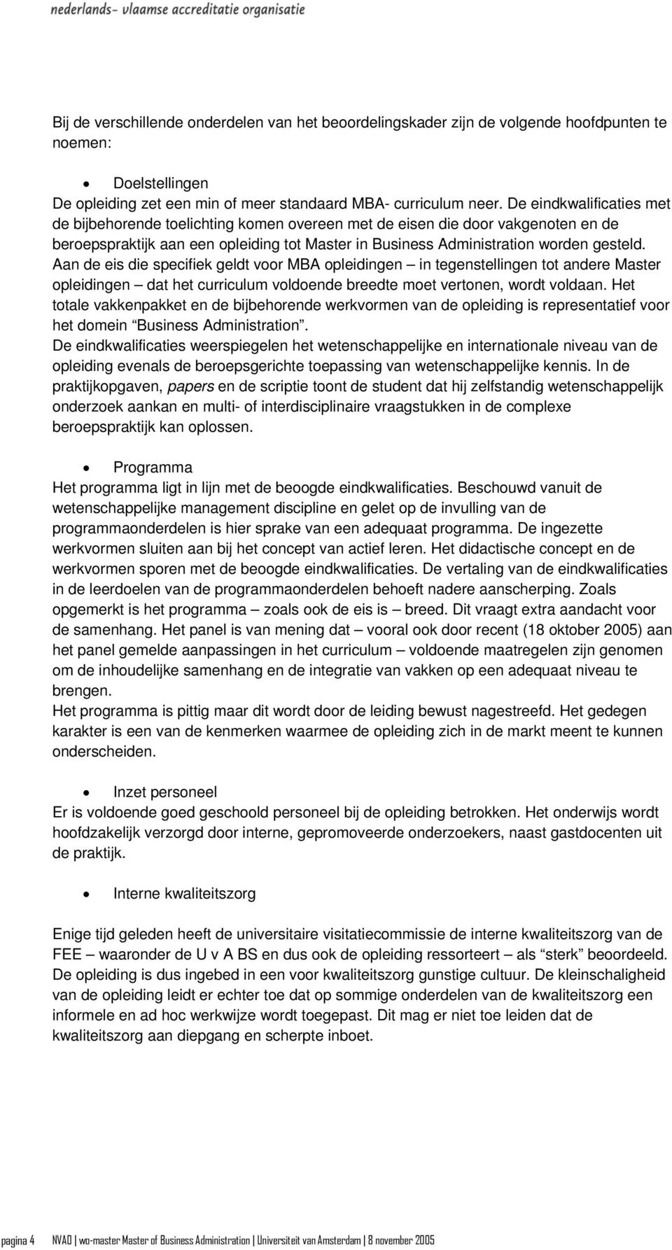 Aan de eis die specifiek geldt voor MBA opleidingen in tegenstellingen tot andere Master opleidingen dat het curriculum voldoende breedte moet vertonen, wordt voldaan.