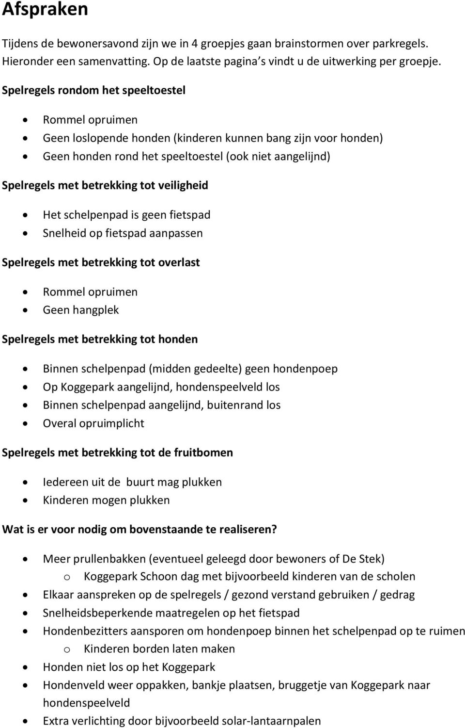 schelpenpad is geen fietspad Snelheid op fietspad aanpassen Spelregels met betrekking tot overlast Geen hangplek Spelregels met betrekking tot honden Binnen schelpenpad (midden gedeelte) geen