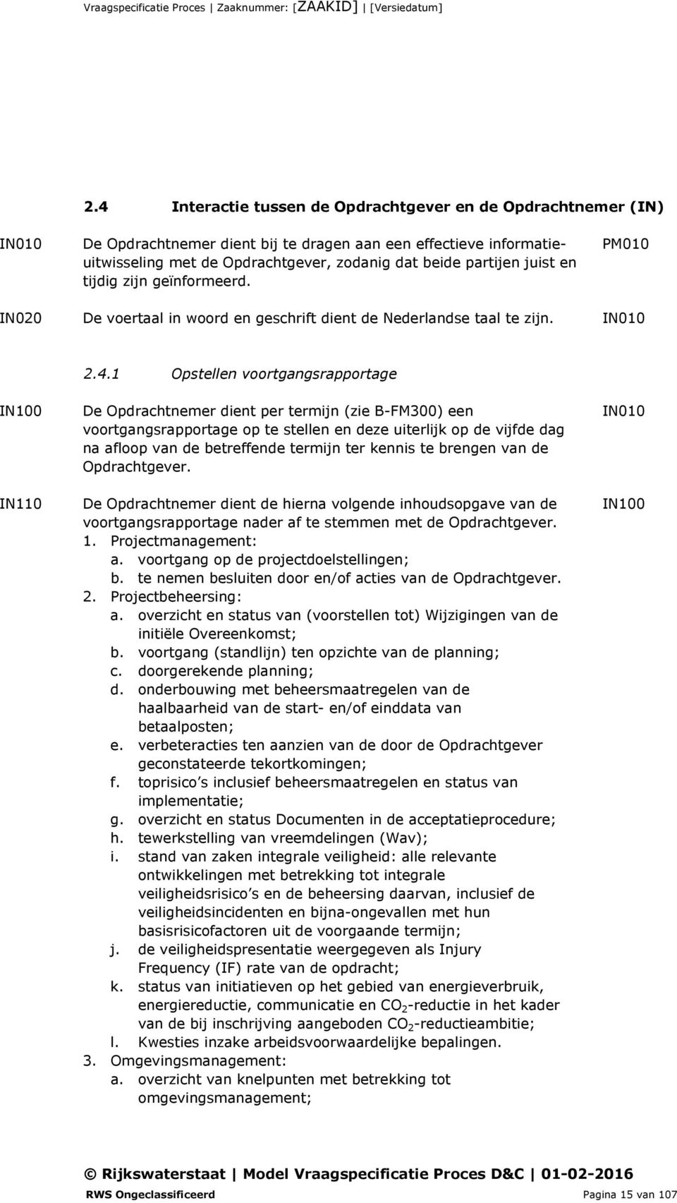 1 Opstellen voortgangsrapportage IN100 IN110 De Opdrachtnemer dient per termijn (zie B-FM300) een voortgangsrapportage op te stellen en deze uiterlijk op de vijfde dag na afloop van de betreffende