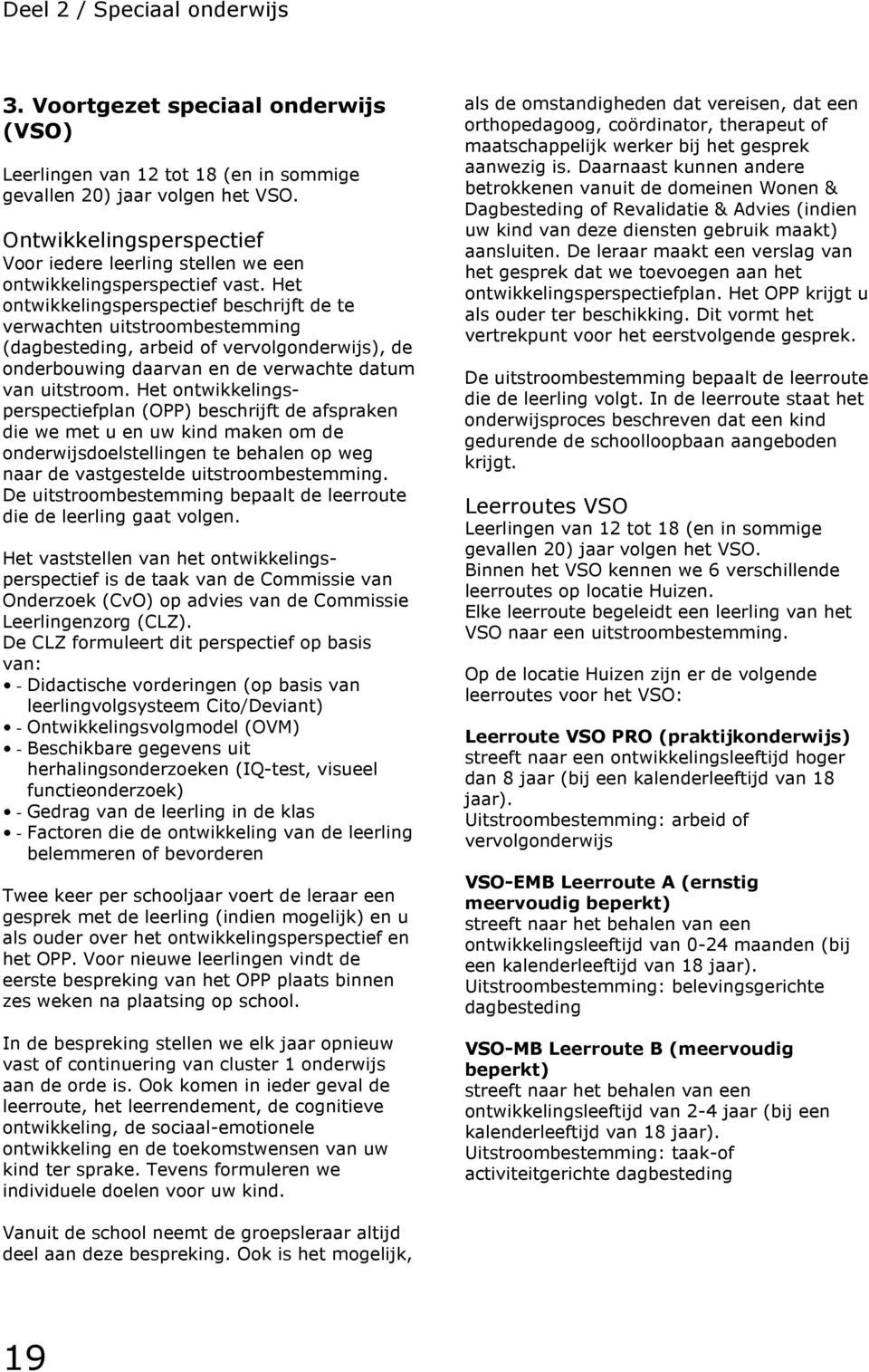 Het ontwikkelingsperspectief beschrijft de te verwachten uitstroombestemming (dagbesteding, arbeid of vervolgonderwijs), de onderbouwing daarvan en de verwachte datum van uitstroom.