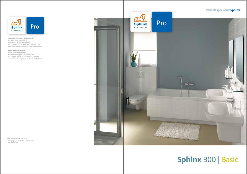 nl België - Belgique - Belgium Sphinx Bathrooms Belgium NV Mechelsesteenweg 588 A, B-1800 Vilvoorde Tel: +32 (0)2-725 55 20 Fax: