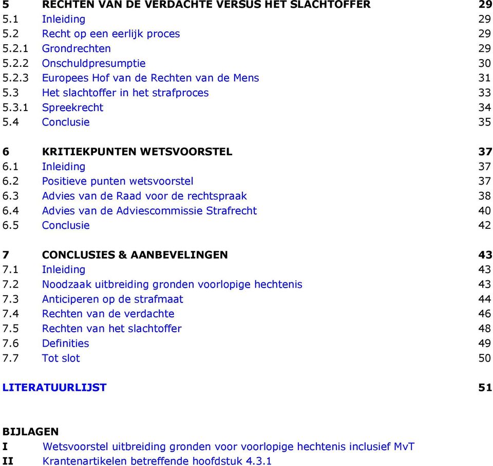 3 Advies van de Raad voor de rechtspraak 38 6.4 Advies van de Adviescommissie Strafrecht 40 6.5 Conclusie 42 7 CONCLUSIES & AANBEVELINGEN 43 7.1 Inleiding 43 7.