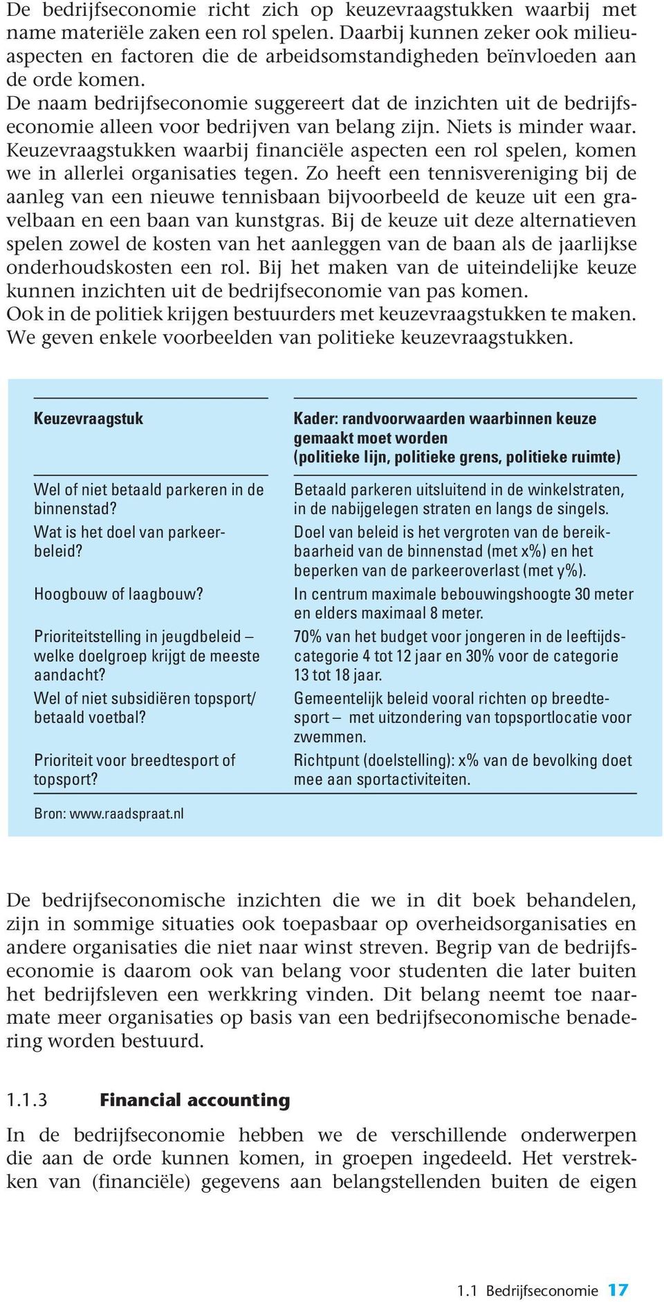 De naam bedrijfseconomie suggereert dat de inzichten uit de bedrijfseconomie alleen voor bedrijven van belang zijn. Niets is minder waar.