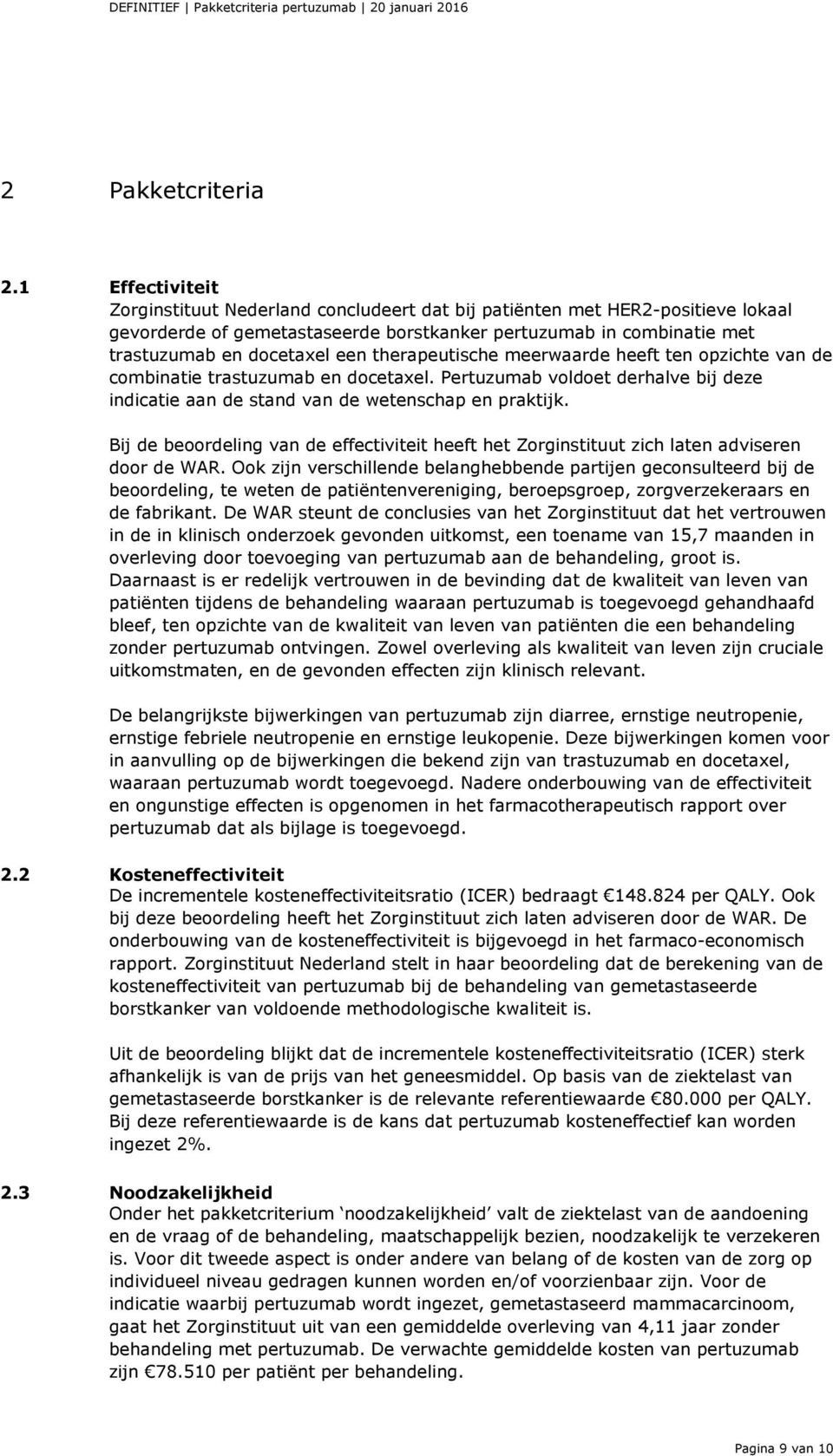 therapeutische meerwaarde heeft ten opzichte van de combinatie trastuzumab en docetaxel. Pertuzumab voldoet derhalve bij deze indicatie aan de stand van de wetenschap en praktijk.