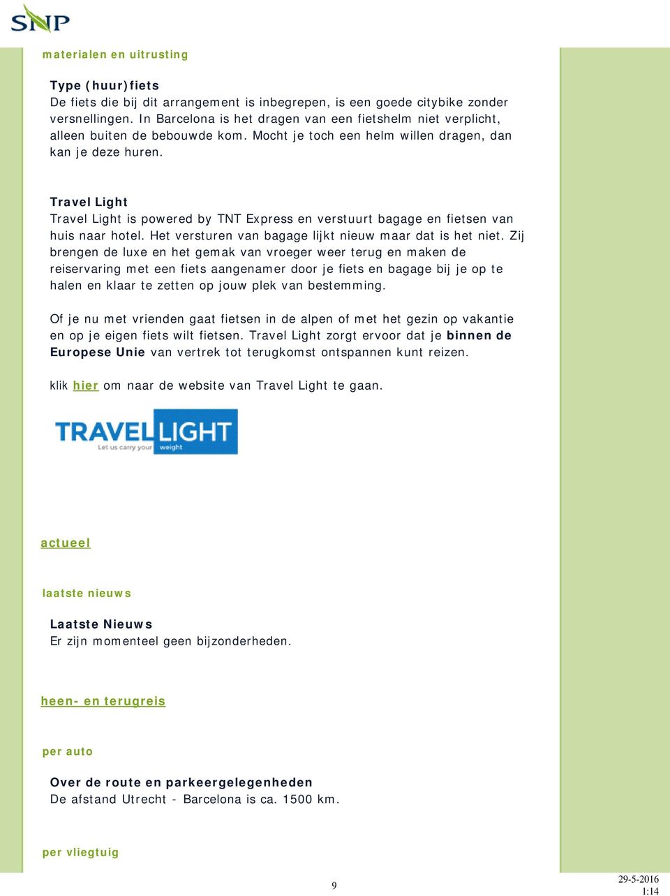 Travel Light Travel Light is powered by TNT Express en verstuurt bagage en fietsen van huis naar hotel. Het versturen van bagage lijkt nieuw maar dat is het niet.