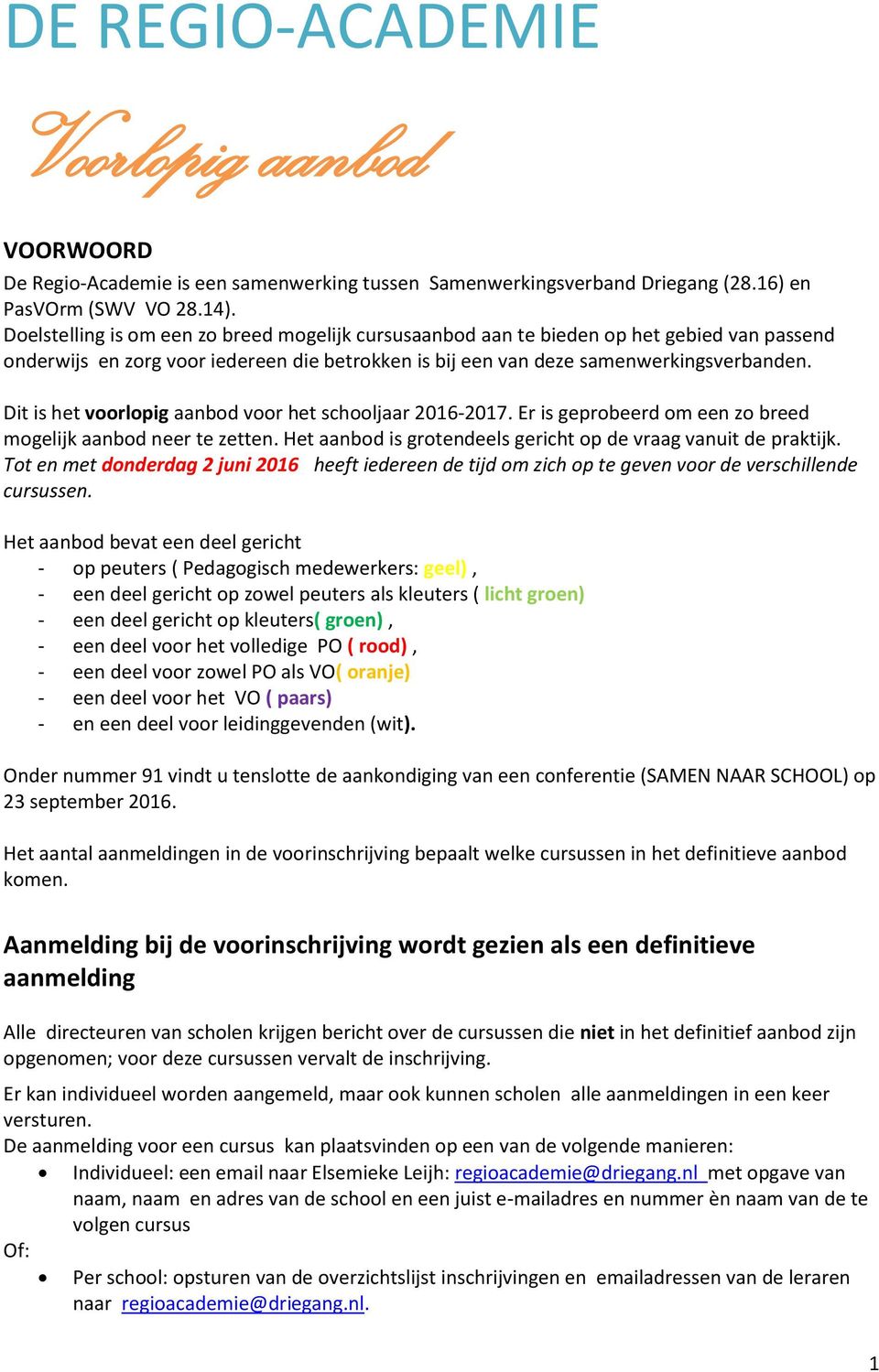 Dit is het voorlopig aanbod voor het schooljaar 2016-2017. Er is geprobeerd om een zo breed mogelijk aanbod neer te zetten. Het aanbod is grotendeels gericht op de vraag vanuit de praktijk.