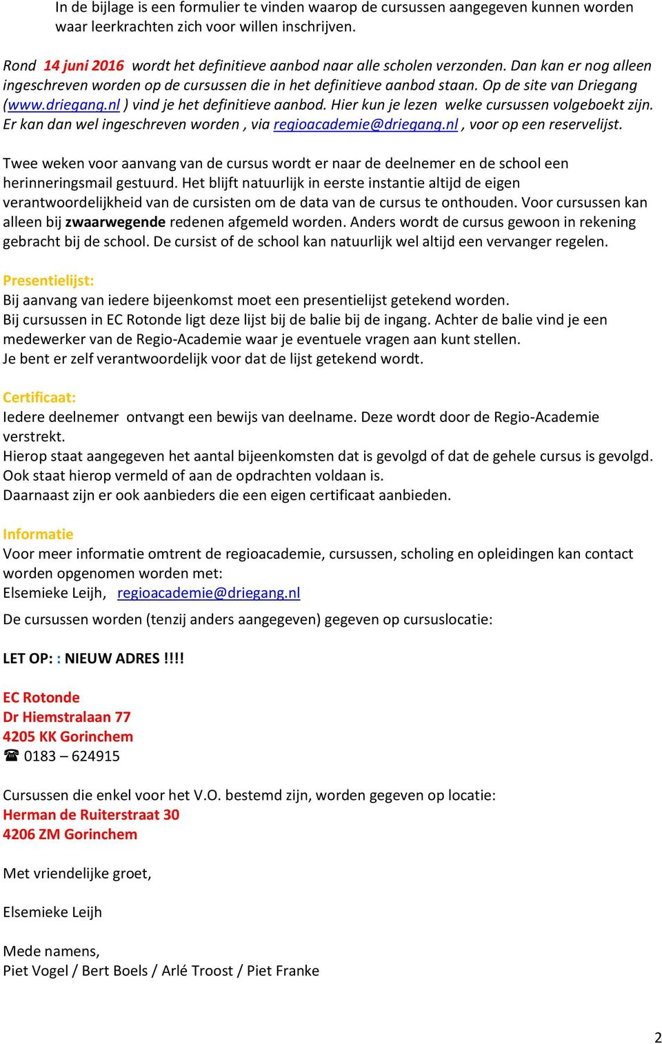 driegang.nl ) vind je het definitieve aanbod. Hier kun je lezen welke cursussen volgeboekt zijn. Er kan dan wel ingeschreven worden, via regioacademie@driegang.nl, voor op een reservelijst.
