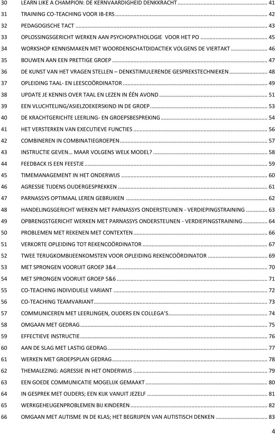 .. 48 37 OPLEIDING TAAL- EN LEESCOÖRDINATOR... 49 38 UPDATE JE KENNIS OVER TAAL EN LEZEN IN ÉÉN AVOND... 51 39 EEN VLUCHTELING/ASIELZOEKERSKIND IN DE GROEP.