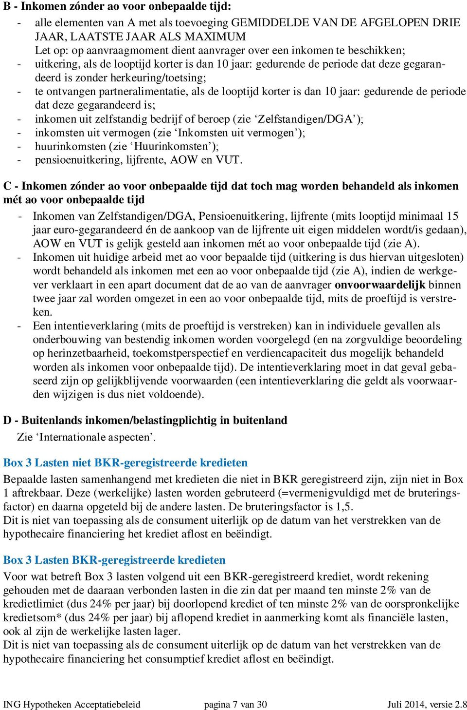 looptijd korter is dan 10 jaar: gedurende de periode dat deze gegarandeerd is; - inkomen uit zelfstandig bedrijf of beroep (zie Zelfstandigen/DGA ); - inkomsten uit vermogen (zie Inkomsten uit