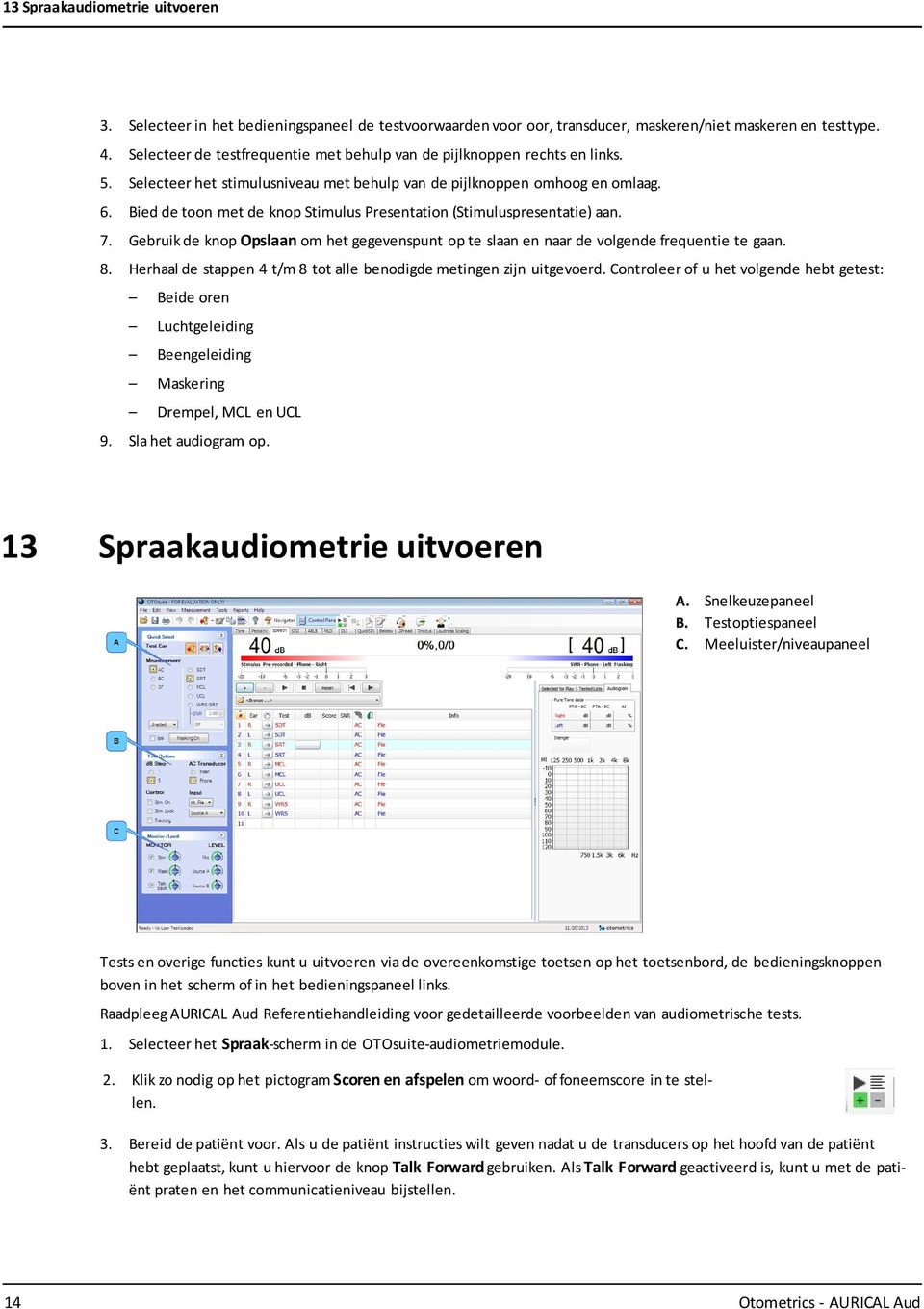 Bied de toon met de knop Stimulus Presentation (Stimuluspresentatie) aan. 7. Gebruik de knop Opslaan om het gegevenspunt op te slaan en naar de volgende frequentie te gaan. 8.