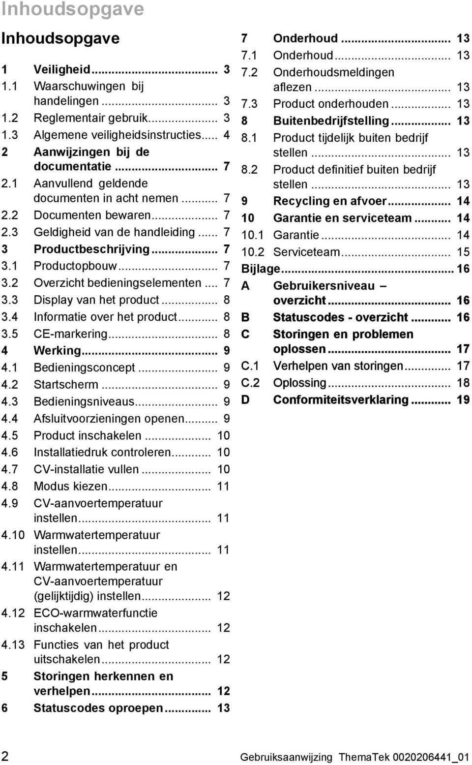 .. 7 3.3 Display van het product... 8 3.4 Informatie over het product... 8 3.5 CE-markering... 8 4 Werking... 9 4.1 Bedieningsconcept... 9 4.2 Startscherm... 9 4.3 Bedieningsniveaus... 9 4.4 Afsluitvoorzieningen openen.