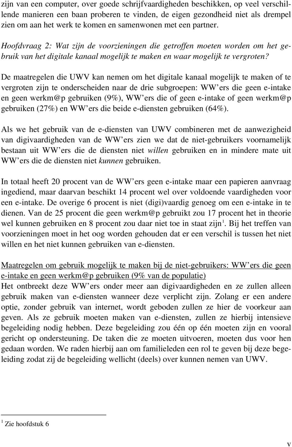 De maatregelen die UWV kan nemen om het digitale kanaal mogelijk te maken of te vergroten zijn te onderscheiden naar de drie subgroepen: WW ers die geen e-intake en geen werkm@p gebruiken (9%), WW