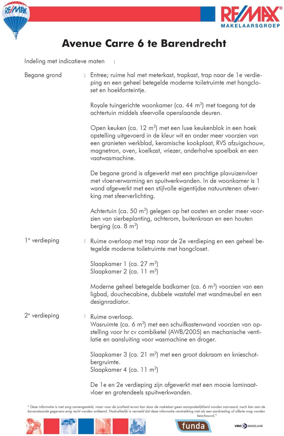 12 m 2 ) met een luxe keukenblok in een hoek opstelling uitgevoerd in de kleur wit en onder meer voorzien van een granieten werkblad, keramische kookplaat, RVS afzuigschouw, magnetron, oven,