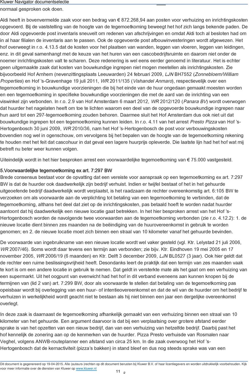 De door Aldi opgevoerde post inventaris sneuvelt om redenen van afschrijvingen en omdat Aldi toch al besloten had om in al haar filialen de inventaris aan te passen.