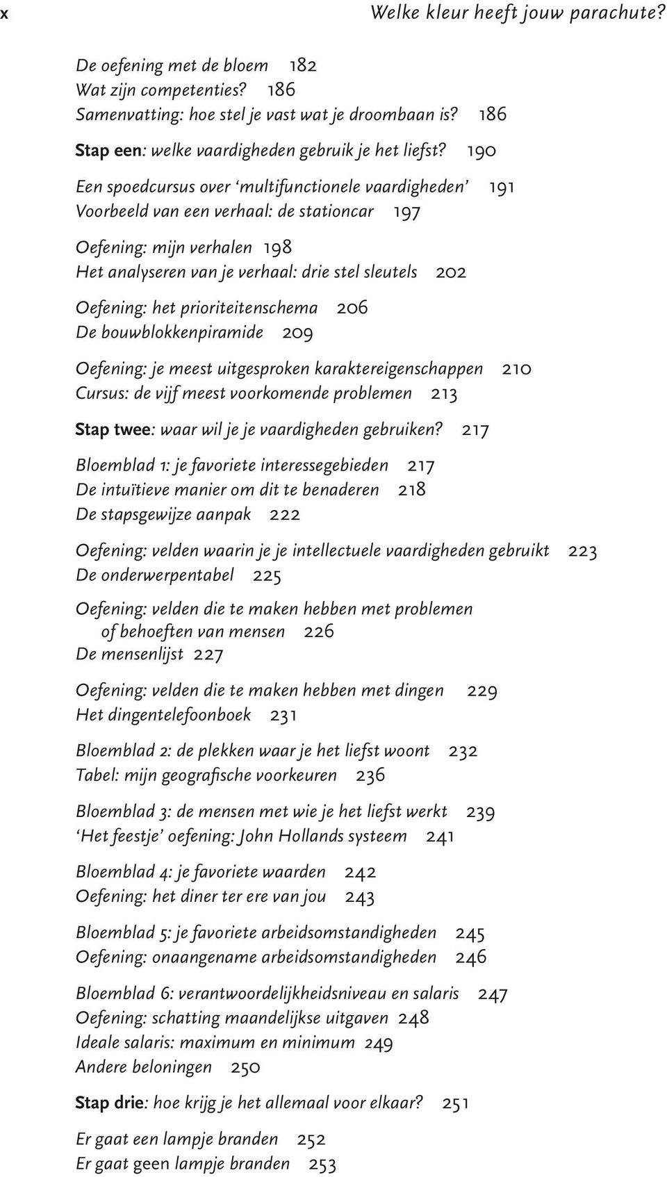 prioriteitenschema 206 De bouwblokkenpiramide 209 Oefening: je meest uitgesproken karaktereigenschappen 210 Cursus: de vijf meest voorkomende problemen 213 Stap twee: waar wil je je vaardigheden