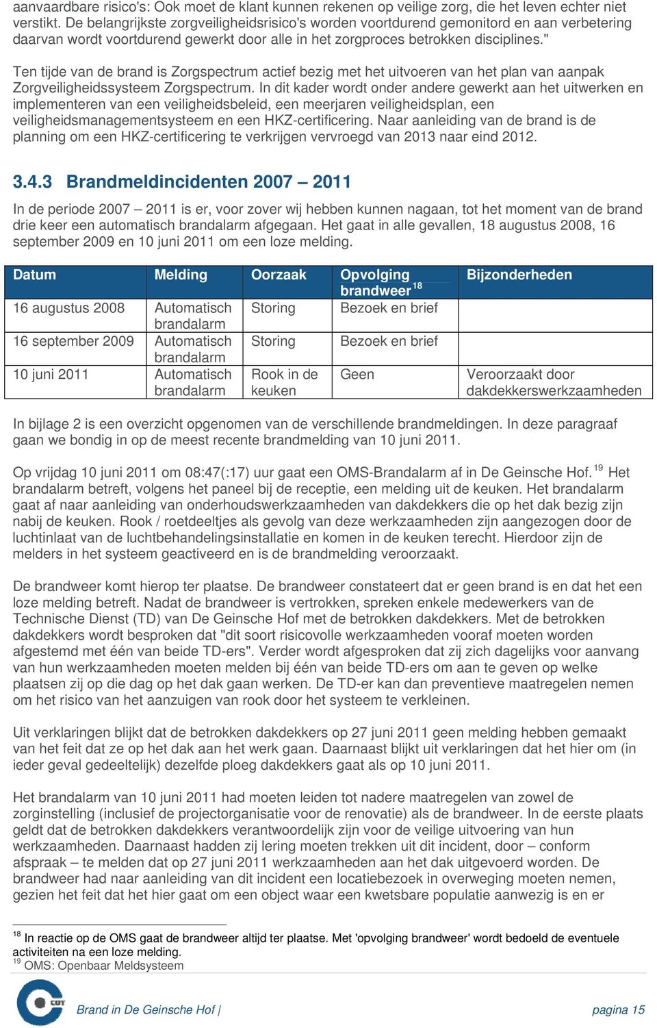 " Ten tijde van de brand is Zorgspectrum actief bezig met het uitvoeren van het plan van aanpak Zorgveiligheidssysteem Zorgspectrum.